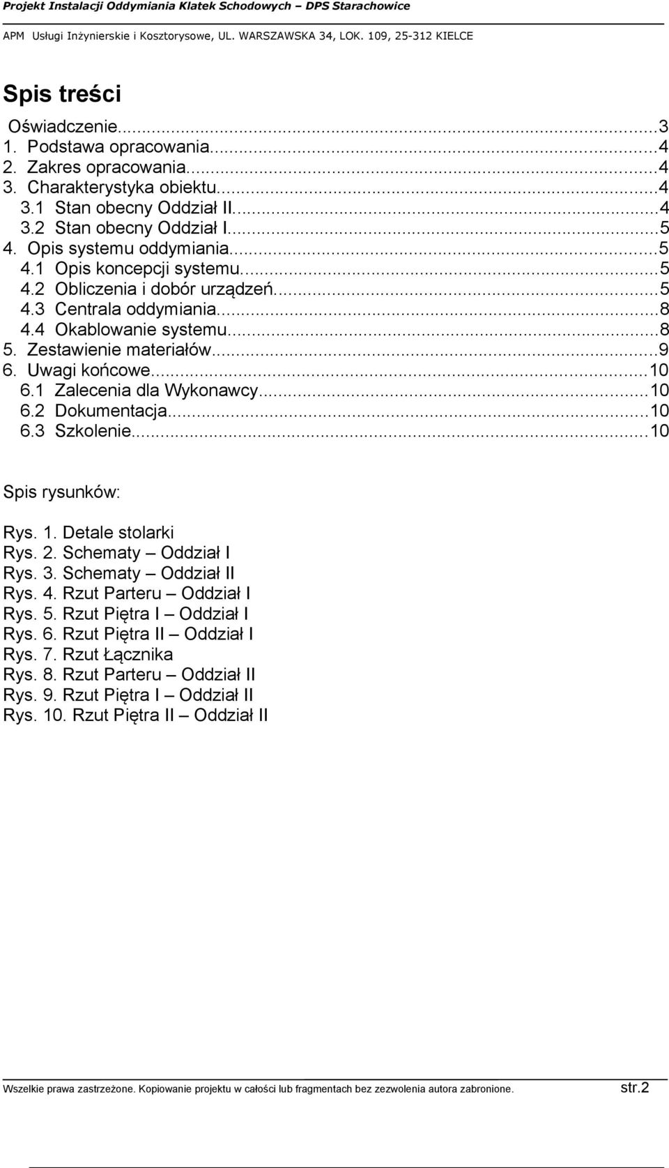 Uwagi końcowe...10 6.1 Zalecenia dla Wykonawcy...10 6.2 Dokumentacja...10 6.3 Szkolenie...10 Spis rysunków: Rys. 1. Detale stolarki Rys. 2. Schematy Oddział I Rys. 3. Schematy Oddział II Rys.