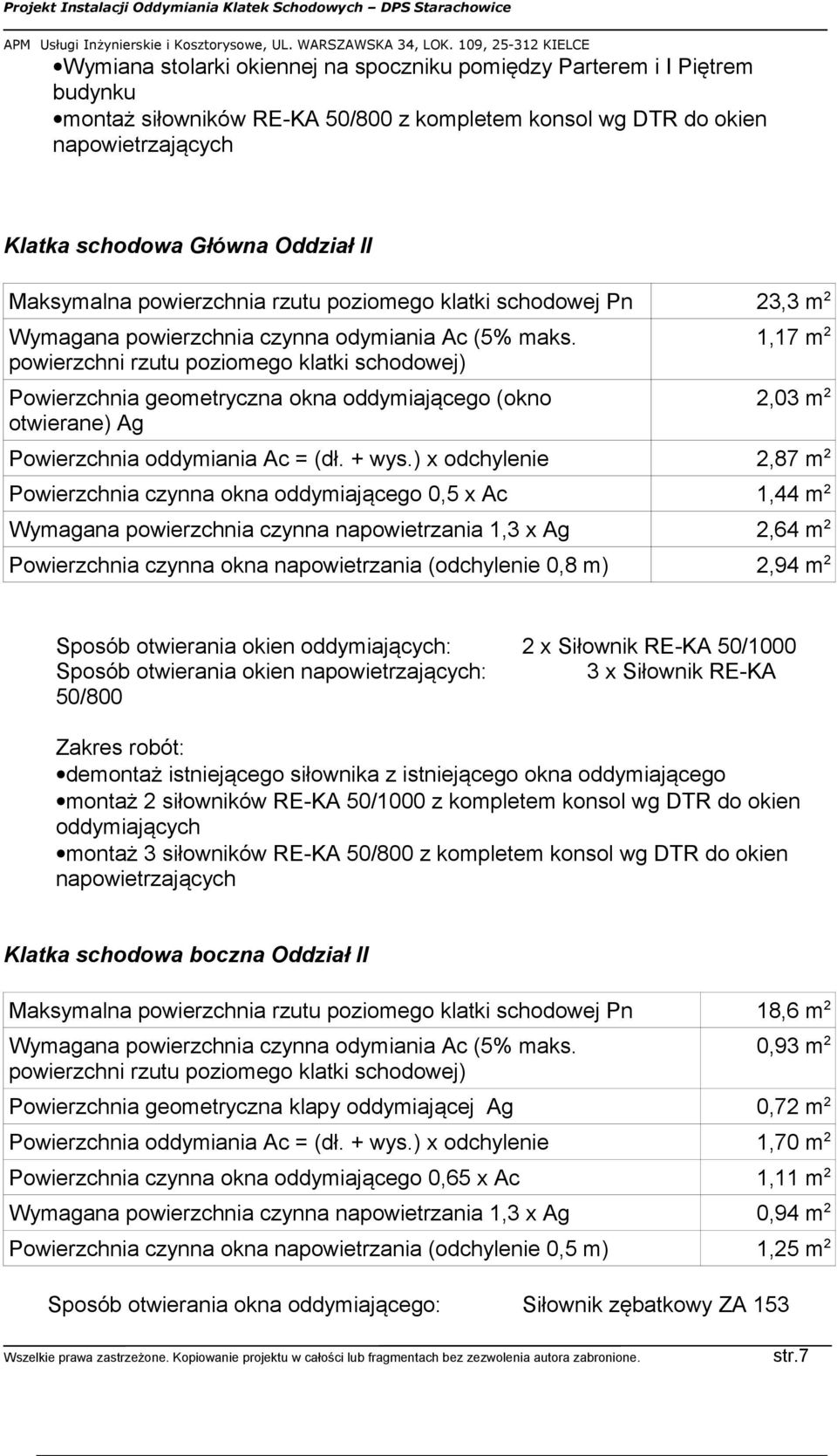 powierzchni rzutu poziomego klatki schodowej) Powierzchnia geometryczna okna oddymiającego (okno otwierane) Ag 1,17 m 2 2,03 m 2 Powierzchnia oddymiania Ac = (dł. + wys.