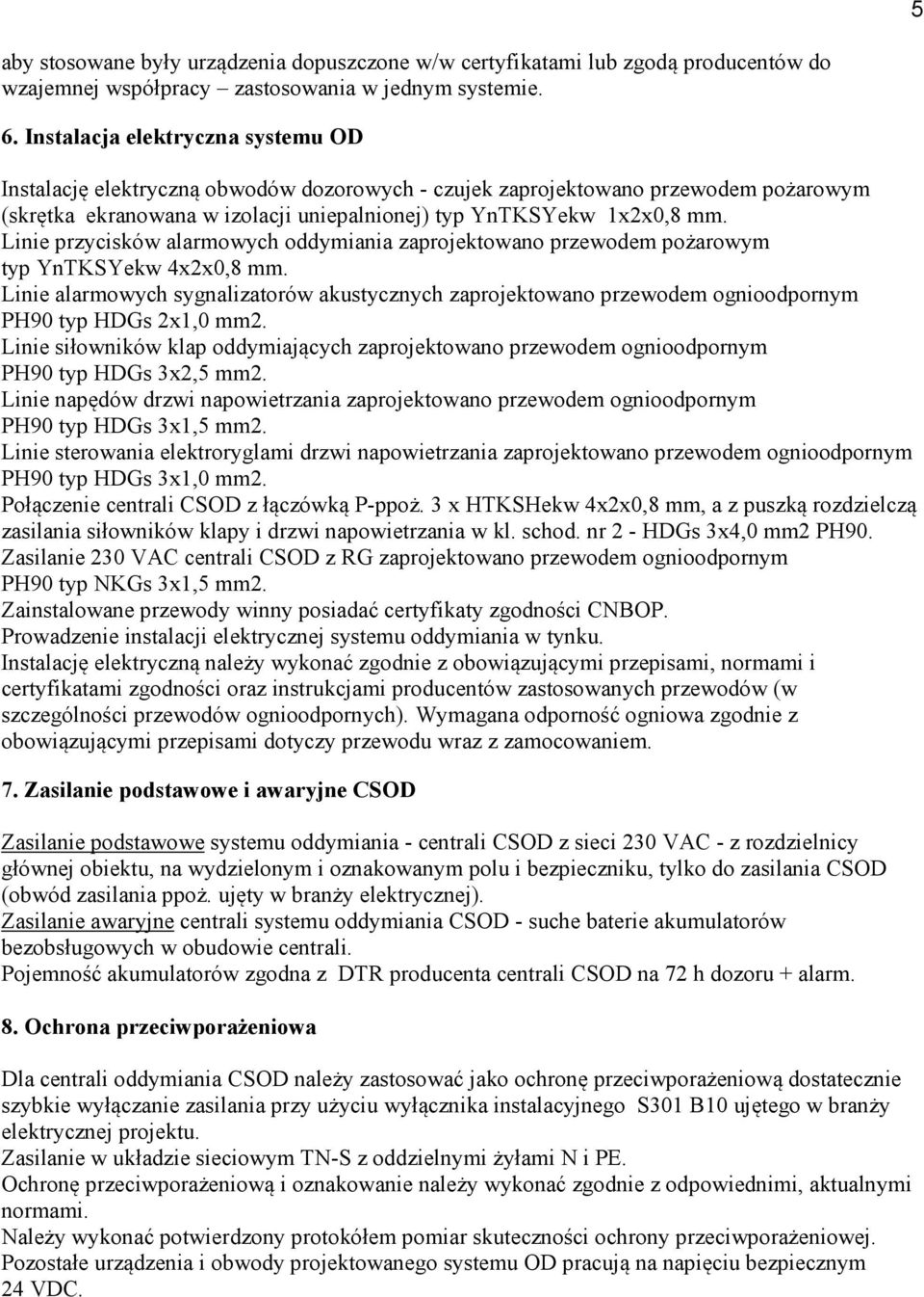 Linie przycisków alarmowych oddymiania zaprojektowano przewodem pożarowym typ YnTKSYekw 4x2x0,8 mm.