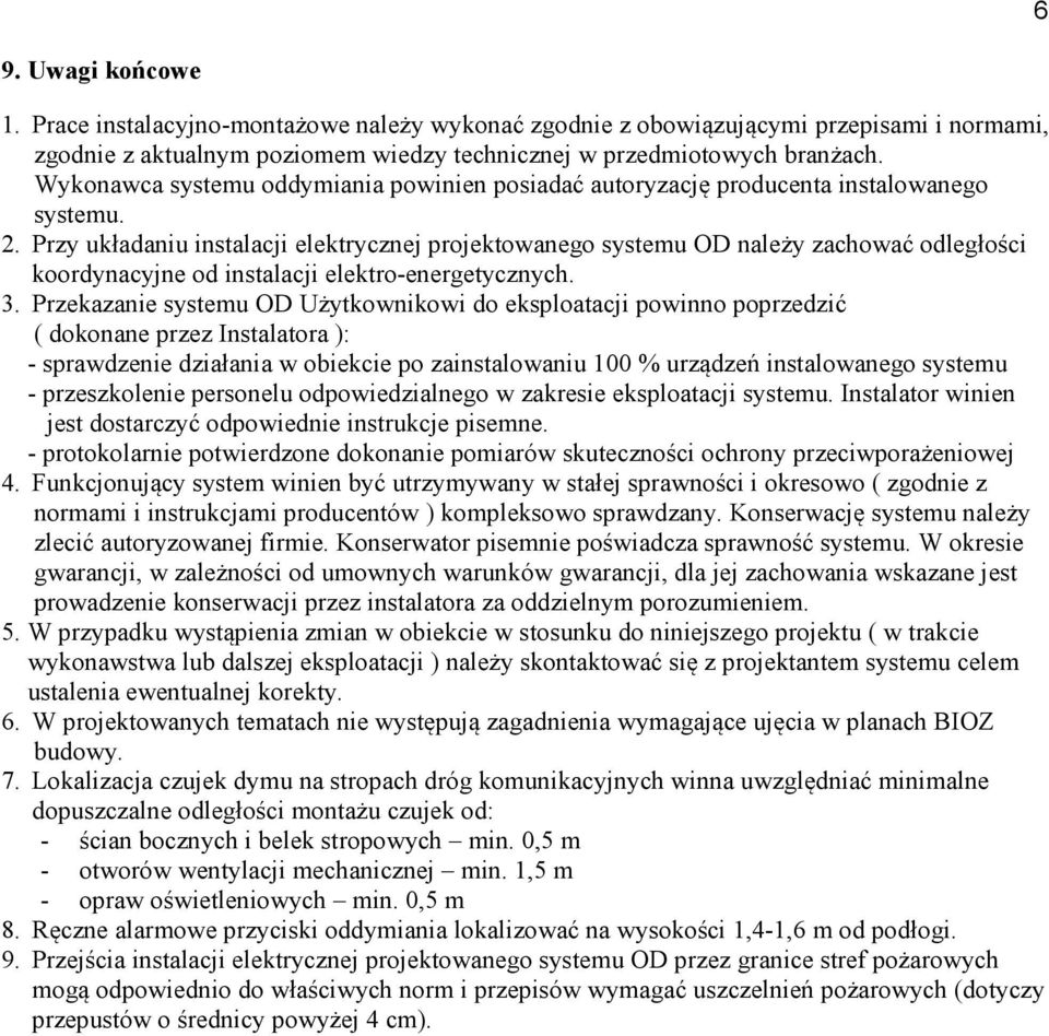 Przy układaniu instalacji elektrycznej projektowanego systemu OD należy zachować odległości koordynacyjne od instalacji elektro-energetycznych. 3.