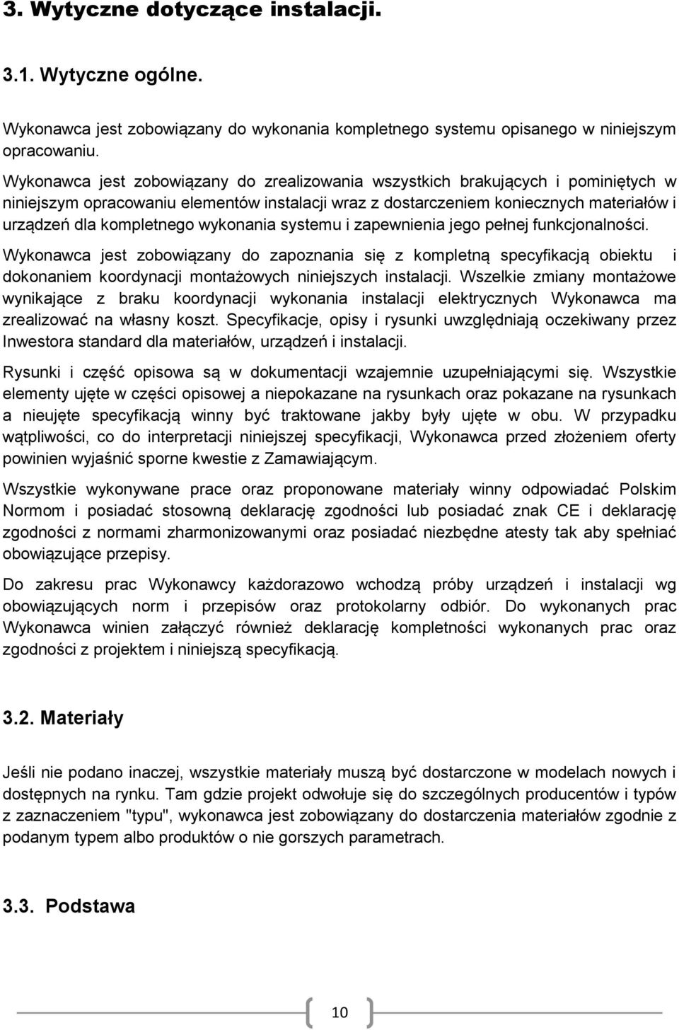 wykonania systemu i zapewnienia jego pełnej funkcjonalności. Wykonawca jest zobowiązany do zapoznania się z kompletną specyfikacją obiektu i dokonaniem koordynacji montażowych niniejszych instalacji.