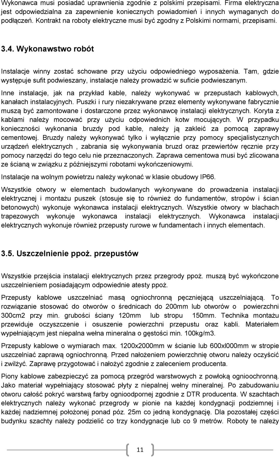 Tam, gdzie występuje sufit podwieszany, instalacje należy prowadzić w suficie podwieszanym. Inne instalacje, jak na przykład kable, należy wykonywać w przepustach kablowych, kanałach instalacyjnych.