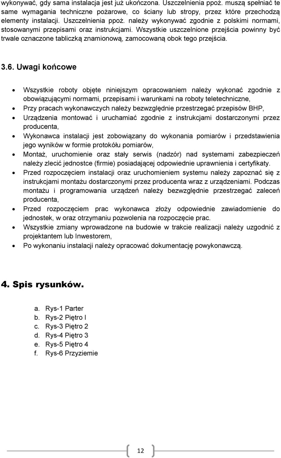 Wszystkie uszczelnione przejścia powinny być trwale oznaczone tabliczką znamionową, zamocowaną obok tego przejścia. 3.6.