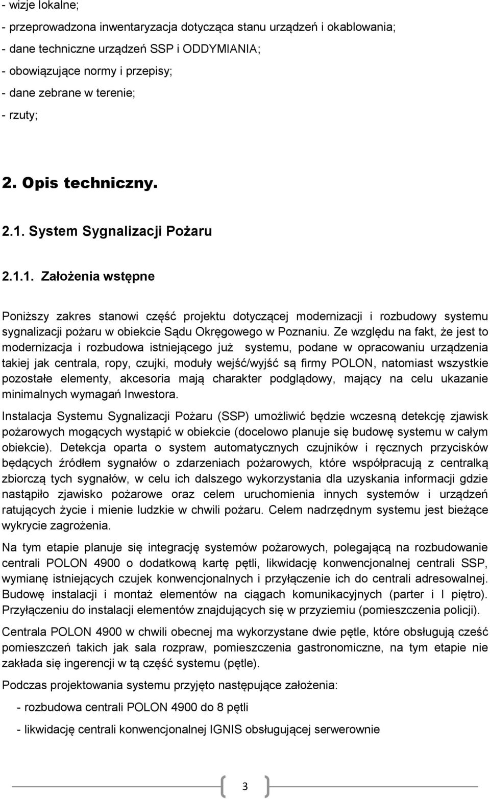 Ze względu na fakt, że jest to modernizacja i rozbudowa istniejącego już systemu, podane w opracowaniu urządzenia takiej jak centrala, ropy, czujki, moduły wejść/wyjść są firmy POLON, natomiast