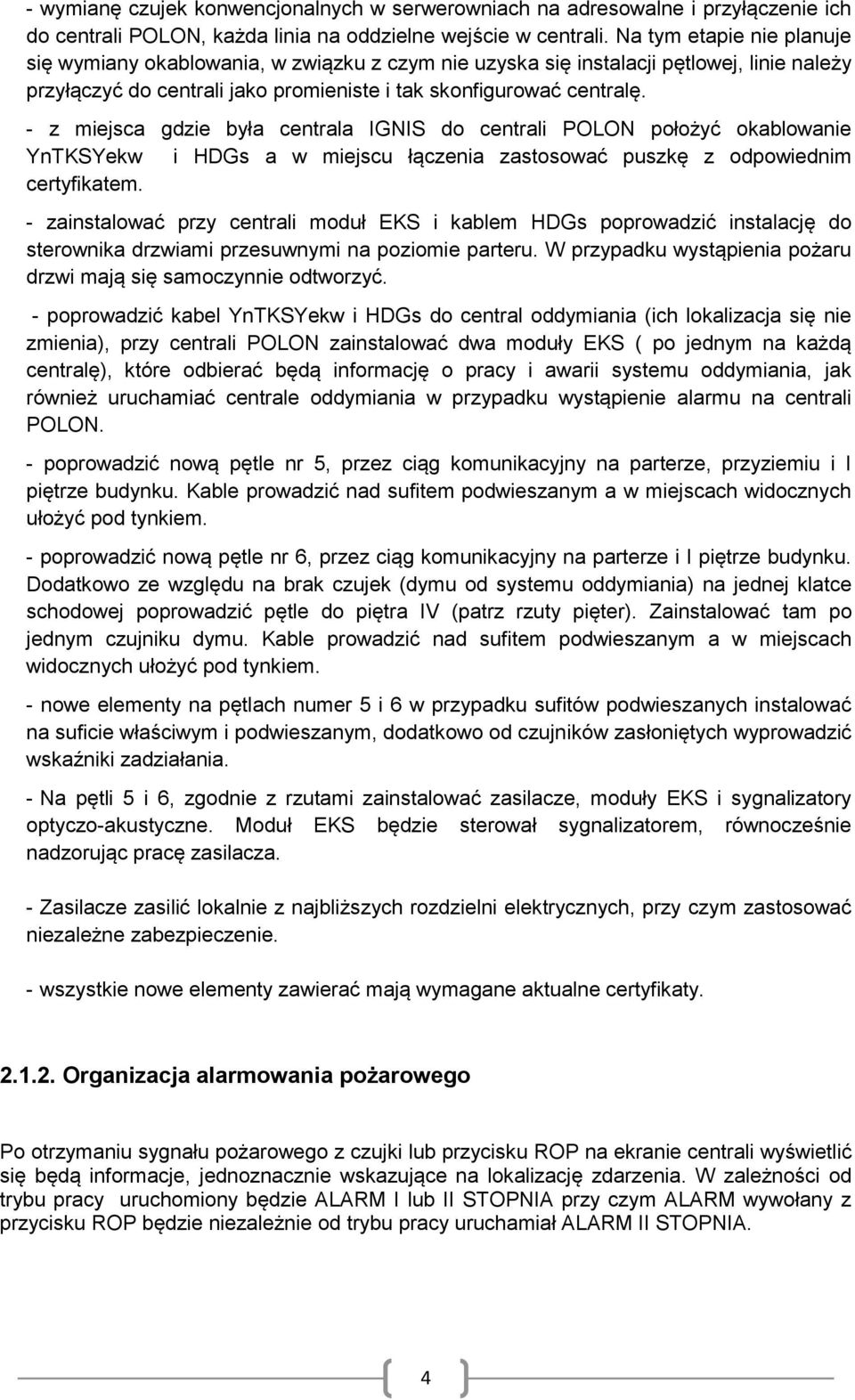 - z miejsca gdzie była centrala IGNIS do centrali POLON położyć okablowanie YnTKSYekw i HDGs a w miejscu łączenia zastosować puszkę z odpowiednim certyfikatem.