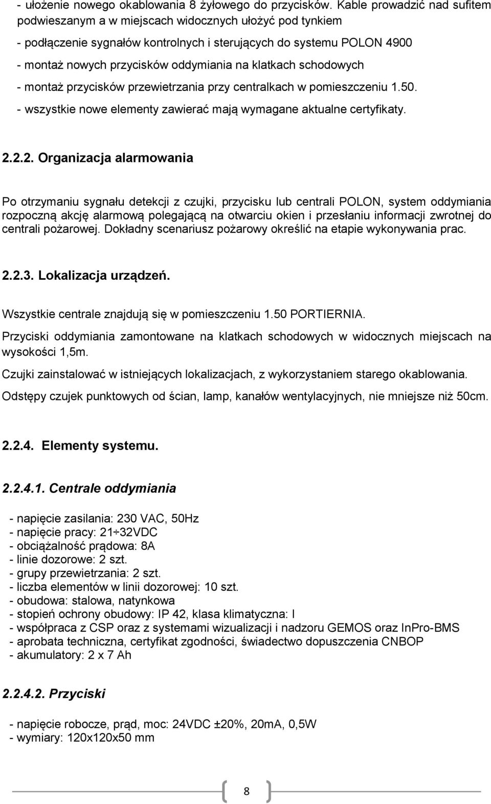 klatkach schodowych - montaż przycisków przewietrzania przy centralkach w pomieszczeniu 1.50. - wszystkie nowe elementy zawierać mają wymagane aktualne certyfikaty. 2.