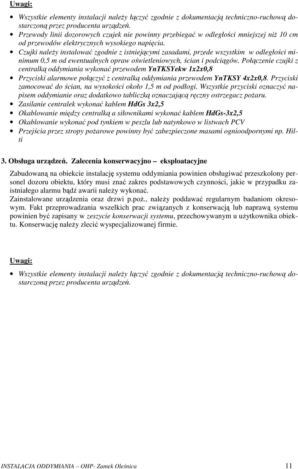 Czujki należy instalować zgodnie z istniejącymi zasadami, przede wszystkim w odległości minimum 0,5 m od ewentualnych opraw oświetleniowych, ścian i podciągów.