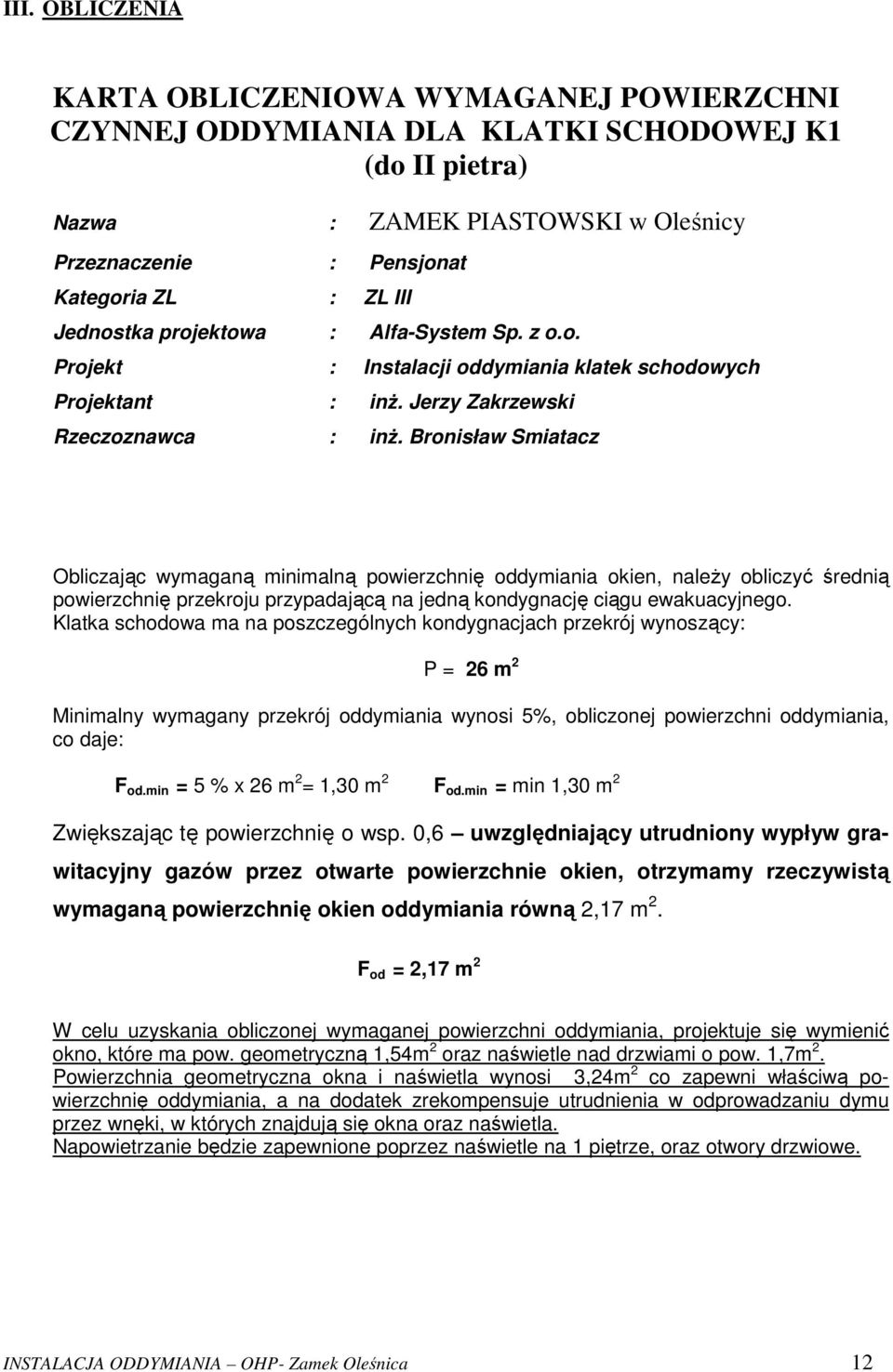 Bronisław Smiatacz Obliczając wymaganą minimalną powierzchnię oddymiania okien, należy obliczyć średnią powierzchnię przekroju przypadającą na jedną kondygnację ciągu ewakuacyjnego.