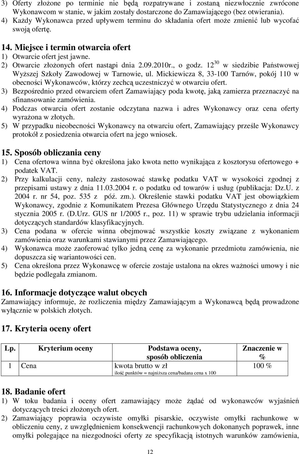 2) Otwarcie złoŝonych ofert nastąpi dnia 2.09.2010r., o godz. 12 30 w siedzibie Państwowej WyŜszej Szkoły Zawodowej w Tarnowie, ul.