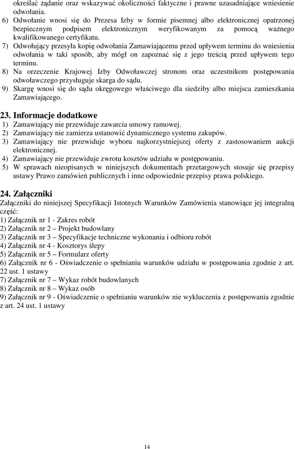 7) Odwołujący przesyła kopię odwołania Zamawiającemu przed upływem terminu do wniesienia odwołania w taki sposób, aby mógł on zapoznać się z jego treścią przed upływem tego terminu.