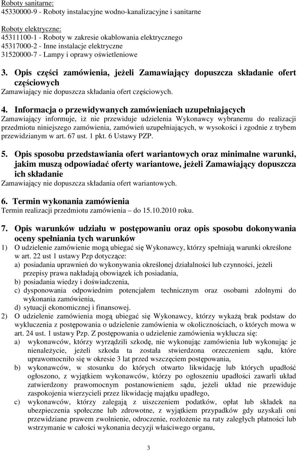 Informacja o przewidywanych zamówieniach uzupełniających Zamawiający informuje, iŝ nie przewiduje udzielenia Wykonawcy wybranemu do realizacji przedmiotu niniejszego zamówienia, zamówień