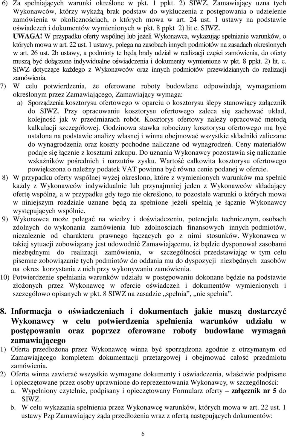 1 ustawy na podstawie oświadczeń i dokumentów wymienionych w pkt. 8 ppkt 2) lit c. SIWZ. UWAGA! W przypadku oferty wspólnej lub jeŝeli Wykonawca, wykazując spełnianie warunków, o których mowa w art.