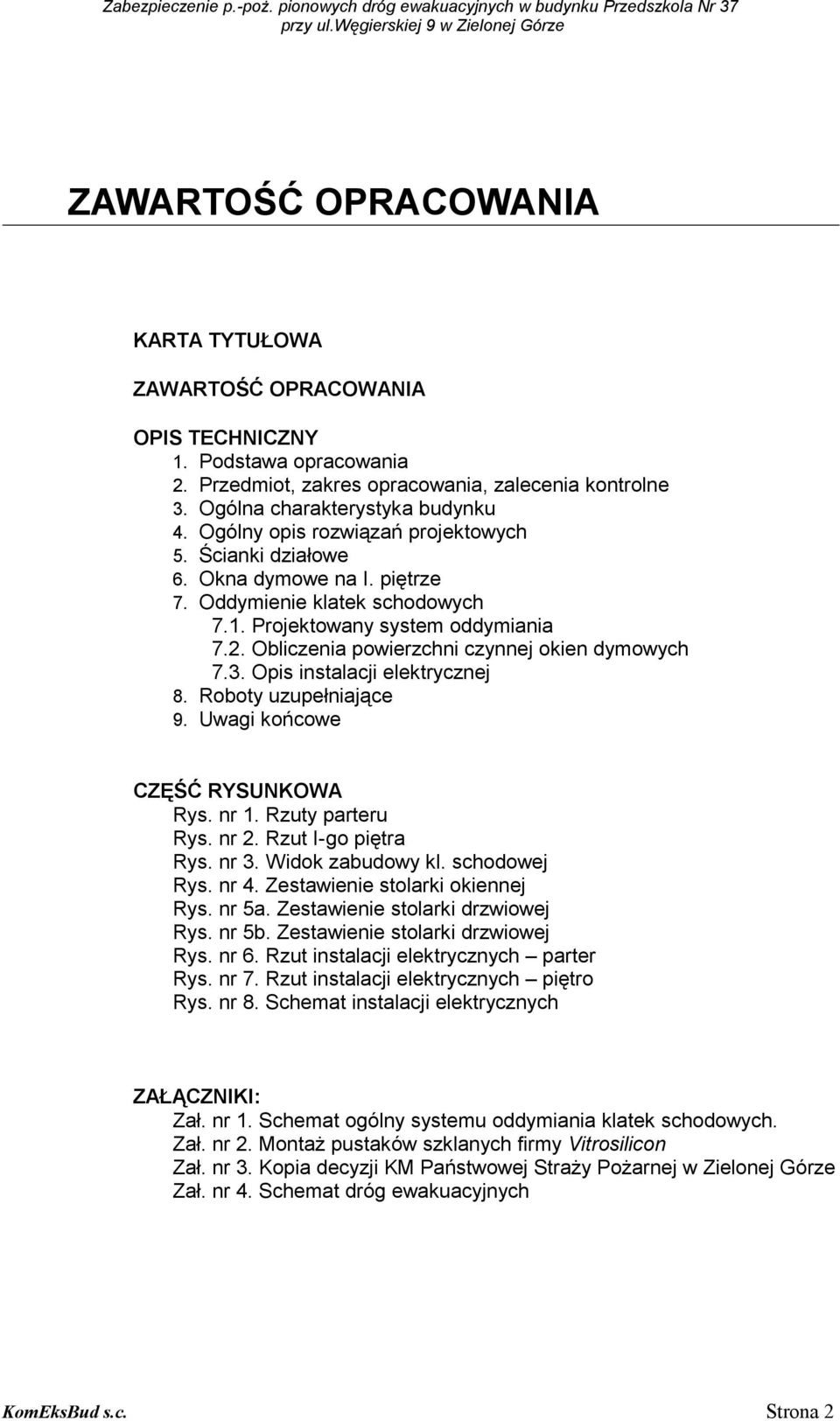 Oddymienie klatek schodowych 7.1. Projektowany system oddymiania 7.2. Obliczenia powierzchni czynnej okien dymowych 7.3. Opis instalacji elektrycznej 8. Roboty uzupełniające 9.