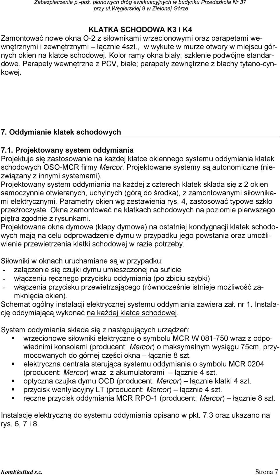 , w wykute w murze otwory w miejscu górnych okien na klatce schodowej. Kolor ramy okna biały; szklenie podwójne standardowe.