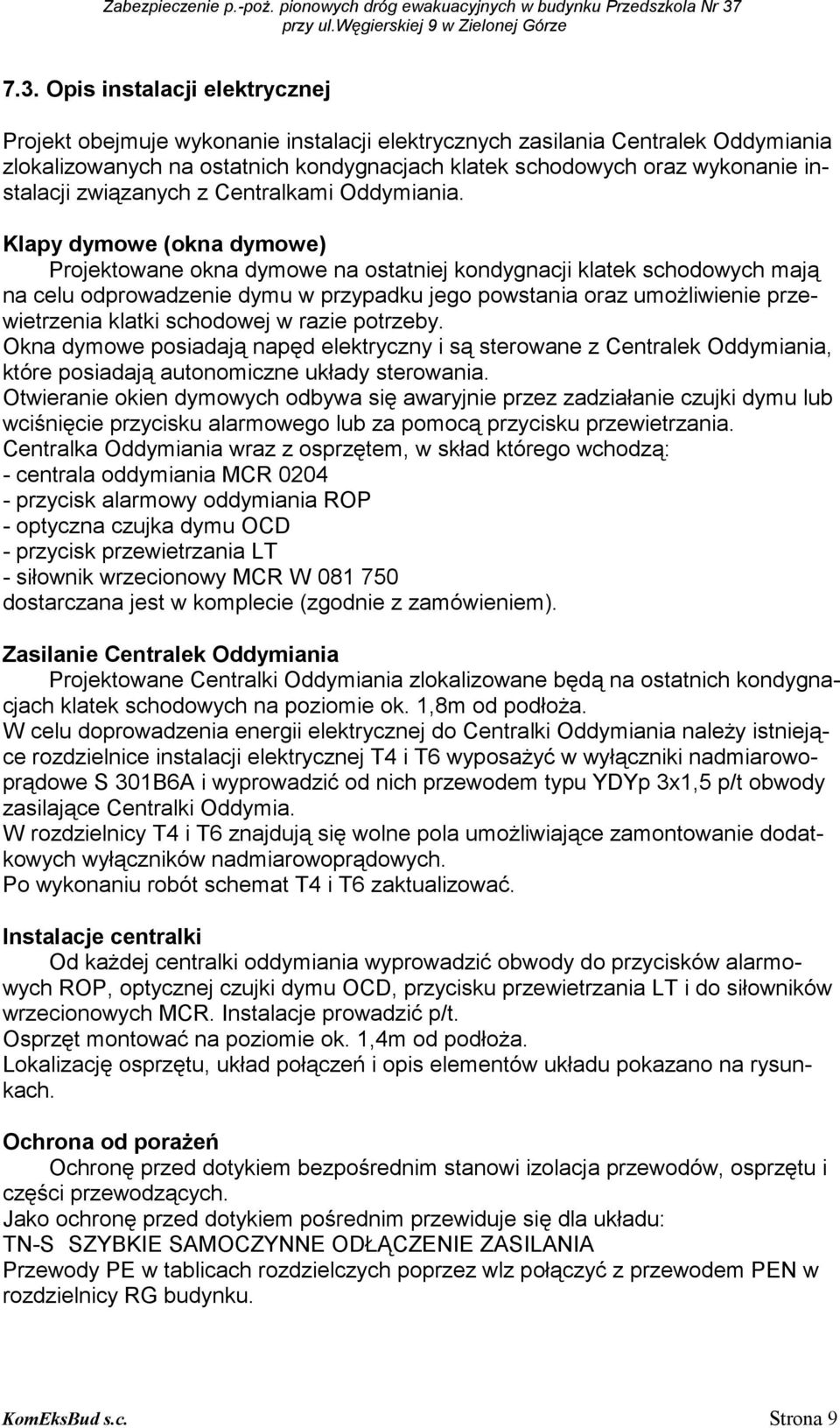 Opis instalacji elektrycznej Projekt obejmuje wykonanie instalacji elektrycznych zasilania Centralek Oddymiania zlokalizowanych na ostatnich kondygnacjach klatek schodowych oraz wykonanie instalacji