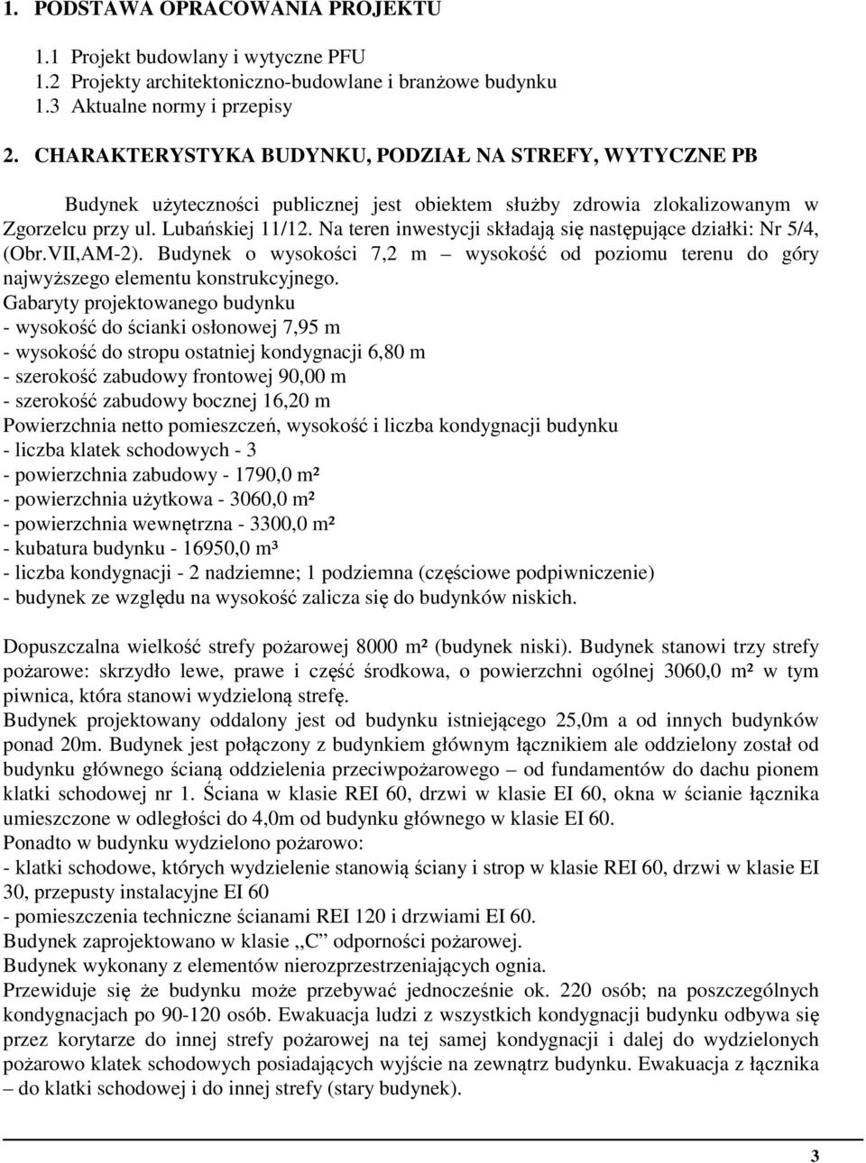 Na teren inwestycji składają się następujące działki: Nr 5/4, (Obr.VII,AM-2). Budynek o wysokości 7,2 m wysokość od poziomu terenu do góry najwyższego elementu konstrukcyjnego.