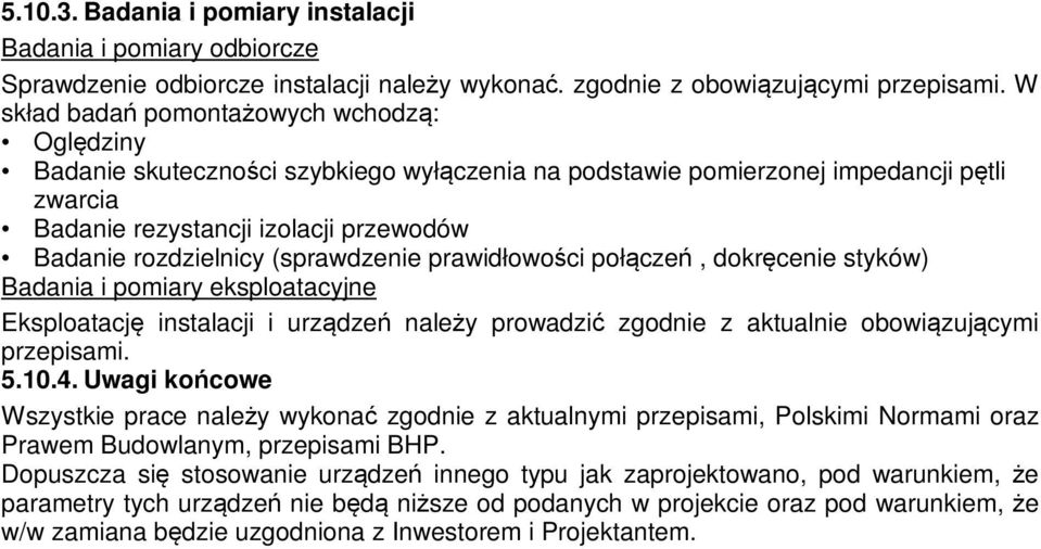 (sprawdzenie prawidłowości połączeń, dokręcenie styków) Badania i pomiary eksploatacyjne Eksploatację instalacji i urządzeń należy prowadzić zgodnie z aktualnie obowiązującymi przepisami. 5.10.4.