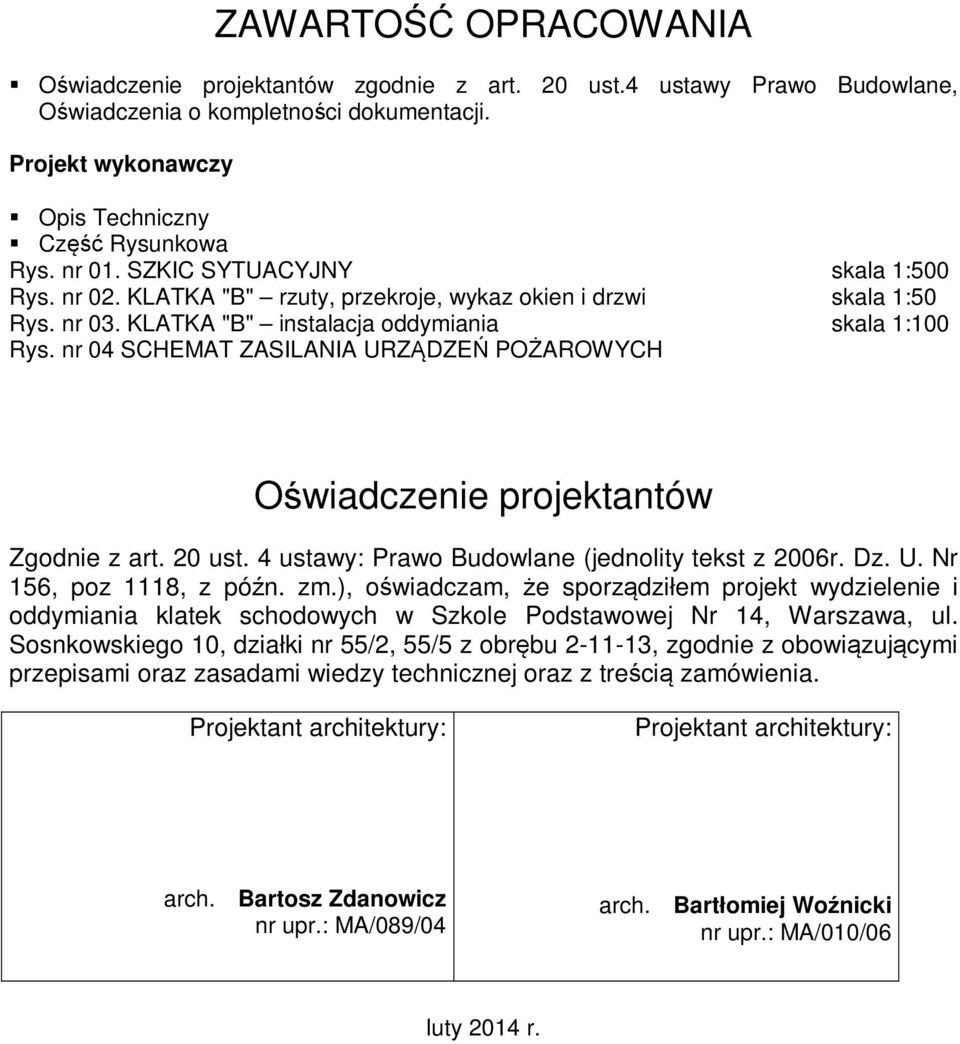 nr 04 SCHEMAT ZASILANIA URZĄDZEŃ POŻAROWYCH Oświadczenie projektantów Zgodnie z art. 20 ust. 4 ustawy: Prawo Budowlane (jednolity tekst z 2006r. Dz. U. Nr 156, poz 1118, z późn. zm.