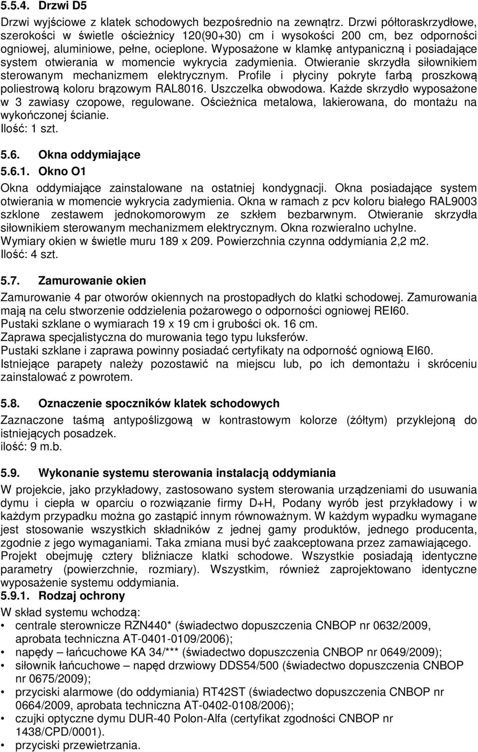 Wyposażone w klamkę antypaniczną i posiadające system otwierania w momencie wykrycia zadymienia. Otwieranie skrzydła siłownikiem sterowanym mechanizmem elektrycznym.