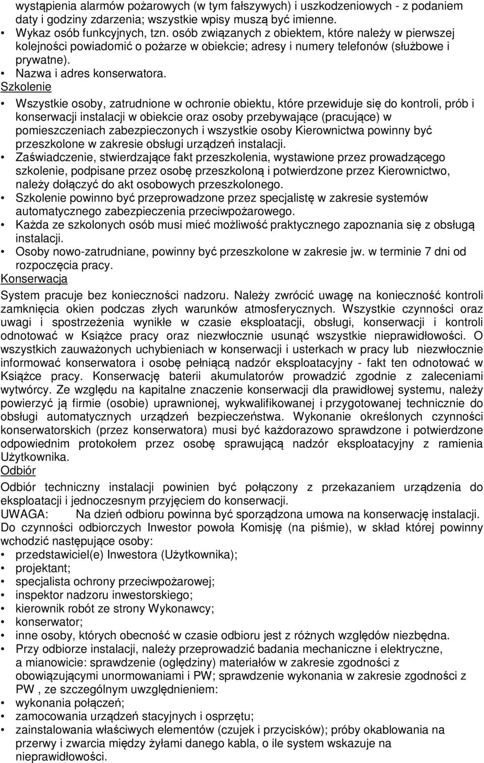 Szkolenie Wszystkie osoby, zatrudnione w ochronie obiektu, które przewiduje się do kontroli, prób i konserwacji instalacji w obiekcie oraz osoby przebywające (pracujące) w pomieszczeniach