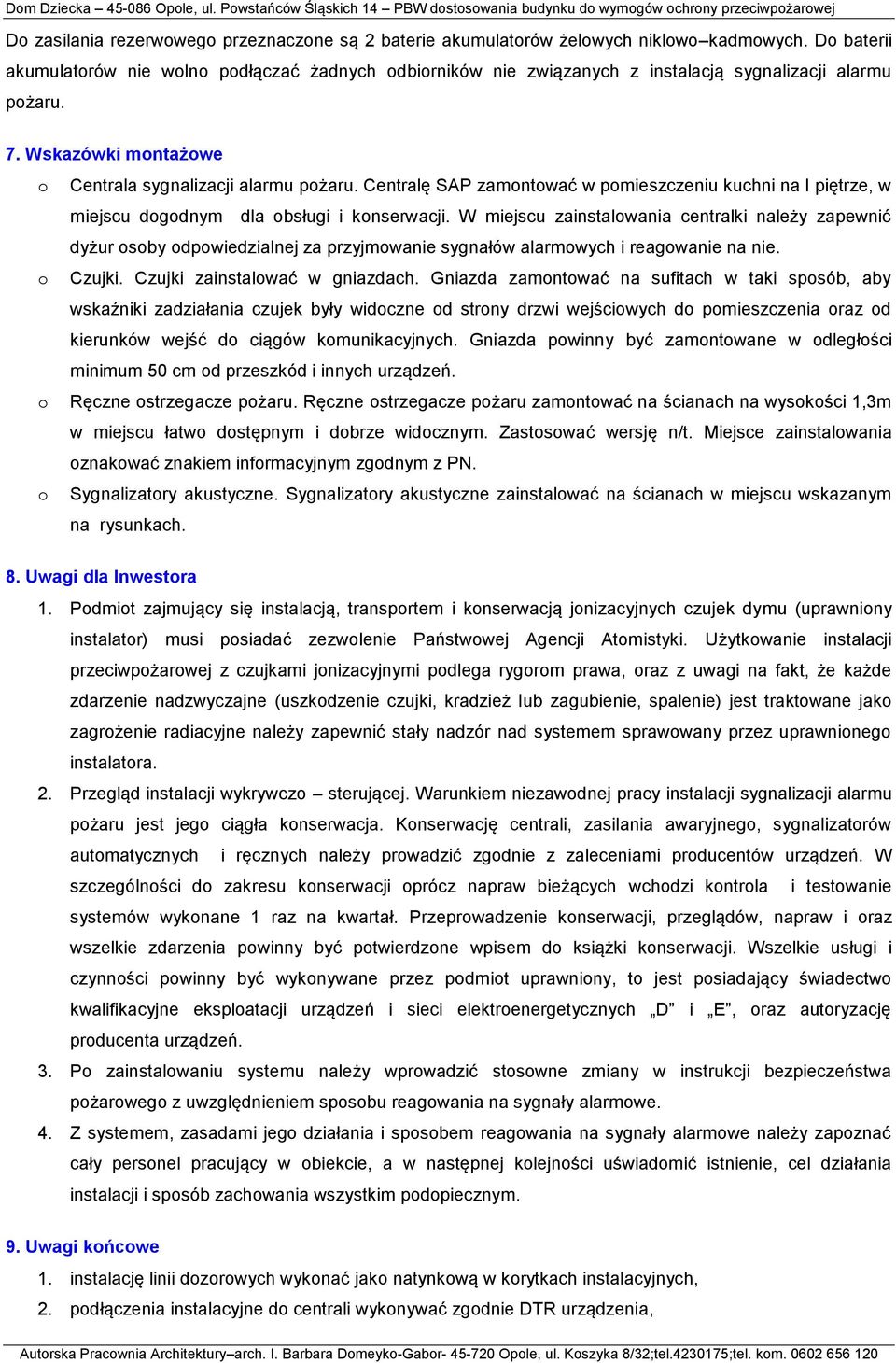 Centralę SAP zamontować w pomieszczeniu kuchni na I piętrze, w miejscu dogodnym dla obsługi i konserwacji.