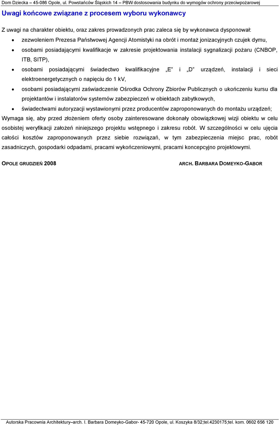 kwalifikacyjne E i D urządzeń, instalacji i sieci elektroenergetycznych o napięciu do 1 kv, osobami posiadającymi zaświadczenie Ośrodka Ochrony Zbiorów Publicznych o ukończeniu kursu dla projektantów