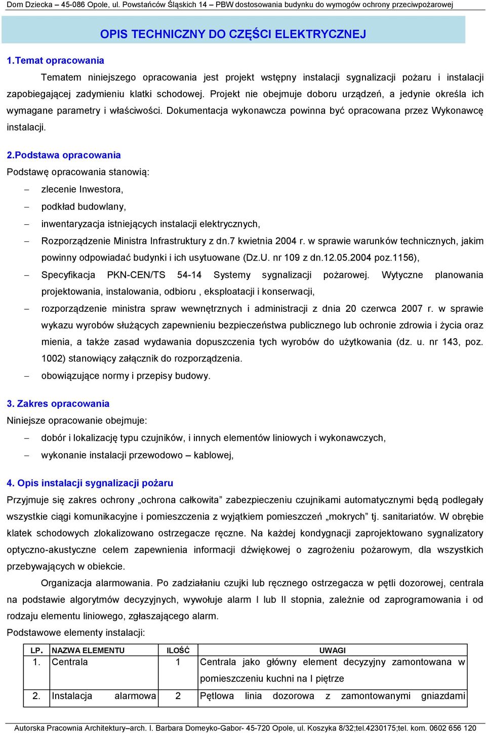 Podstawa opracowania Podstawę opracowania stanowią: zlecenie Inwestora, podkład budowlany, inwentaryzacja istniejących instalacji elektrycznych, Rozporządzenie Ministra Infrastruktury z dn.