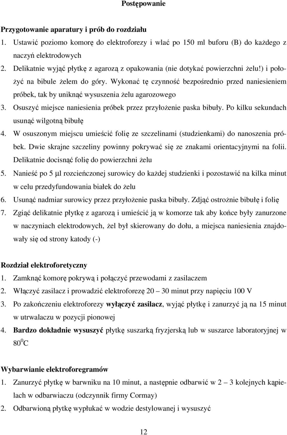 Wykonać tę czynność bezpośrednio przed naniesieniem próbek, tak by uniknąć wysuszenia żelu agarozowego 3. Osuszyć miejsce naniesienia próbek przez przyłożenie paska bibuły.