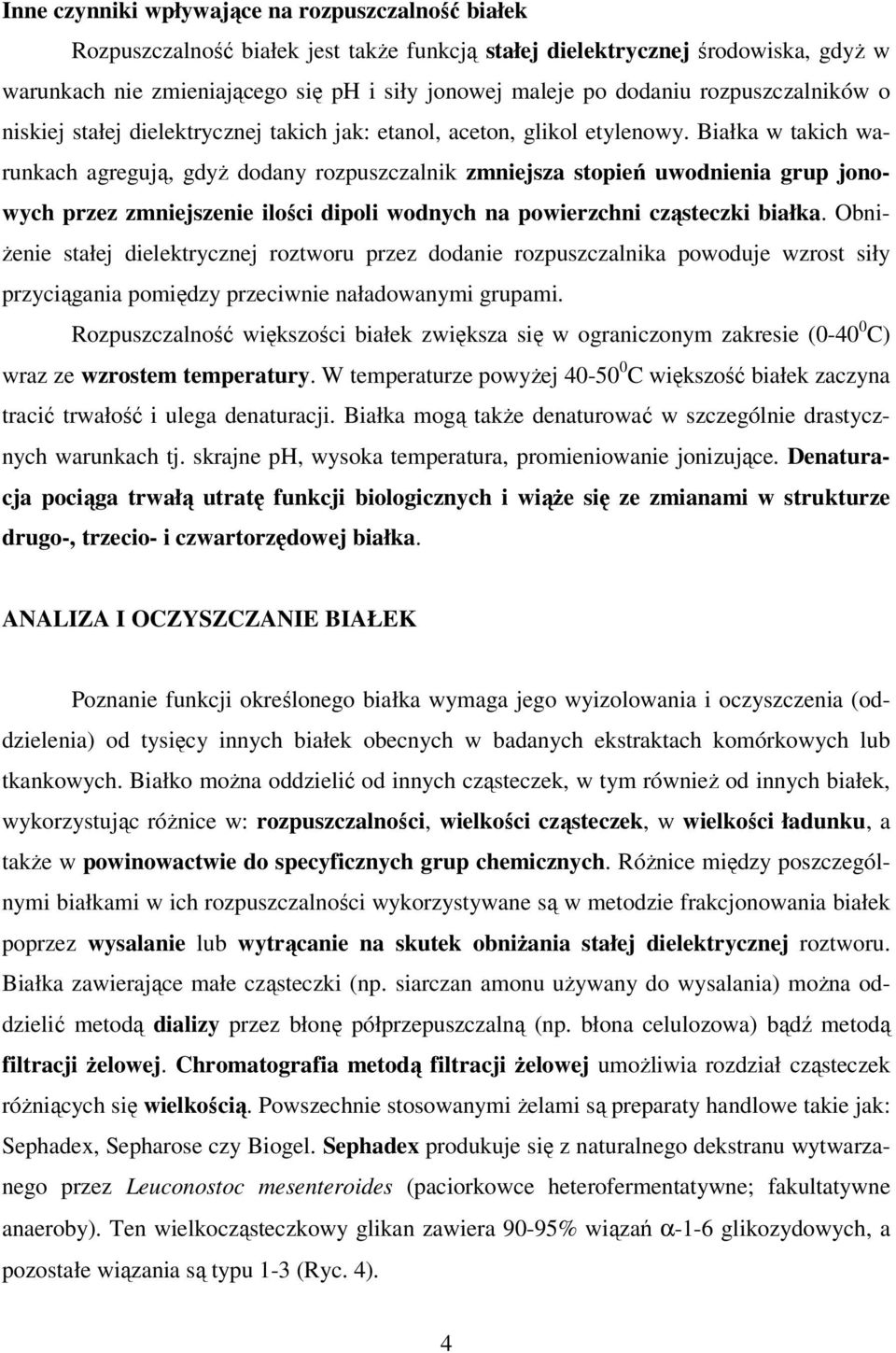 Białka w takich warunkach agregują, gdyż dodany rozpuszczalnik zmniejsza stopień uwodnienia grup jonowych przez zmniejszenie ilości dipoli wodnych na powierzchni cząsteczki białka.