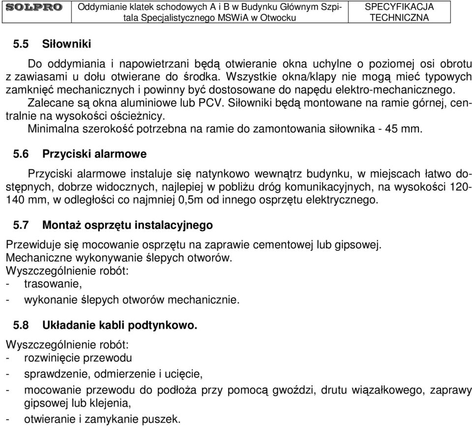 Siłowniki będą montowane na ramie górnej, centralnie na wysokości ościeżnicy. Minimalna szerokość potrzebna na ramie do zamontowania siłownika - 45 mm. 5.