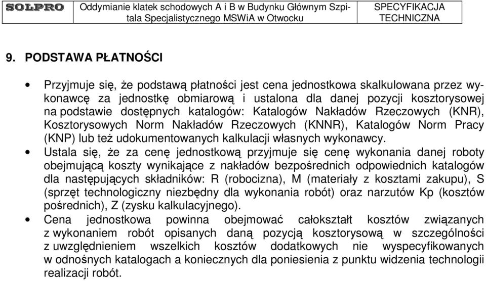 Ustala się, że za cenę jednostkową przyjmuje się cenę wykonania danej roboty obejmującą koszty wynikające z nakładów bezpośrednich odpowiednich katalogów dla następujących składników: R (robocizna),