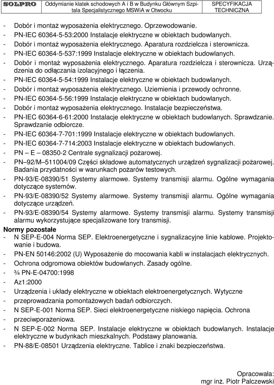 Urządzenia do odłączania izolacyjnego i łączenia. - PN-IEC 60364-5-54:1999 Instalacje elektryczne w obiektach budowlanych. - Dobór i montaż wyposażenia elektrycznego. Uziemienia i przewody ochronne.