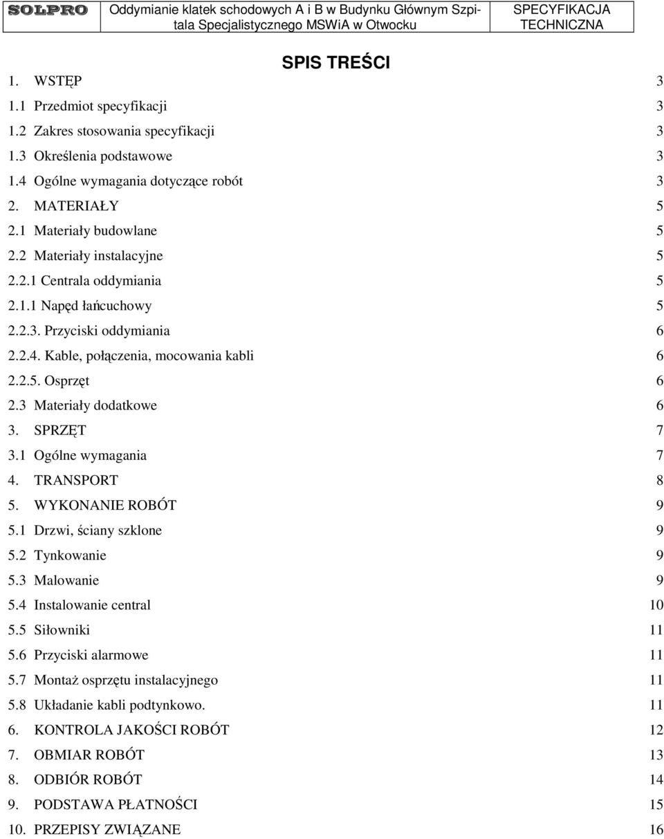 3 Materiały dodatkowe 6 3. SPRZĘT 7 3.1 Ogólne wymagania 7 4. TRANSPORT 8 5. WYKONANIE ROBÓT 9 5.1 Drzwi, ściany szklone 9 5.2 Tynkowanie 9 5.3 Malowanie 9 5.4 Instalowanie central 10 5.