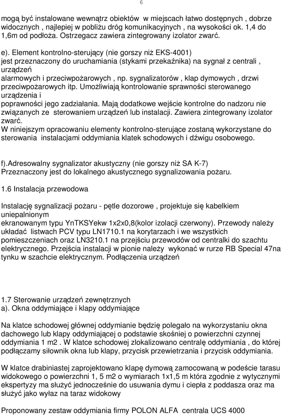 Element kontrolno-steruj cy (nie gorszy ni EKS-4001) jest przeznaczony do uruchamiania (stykami przeka nika) na sygna z centrali, urz dze alarmowych i przeciwpo arowych, np.