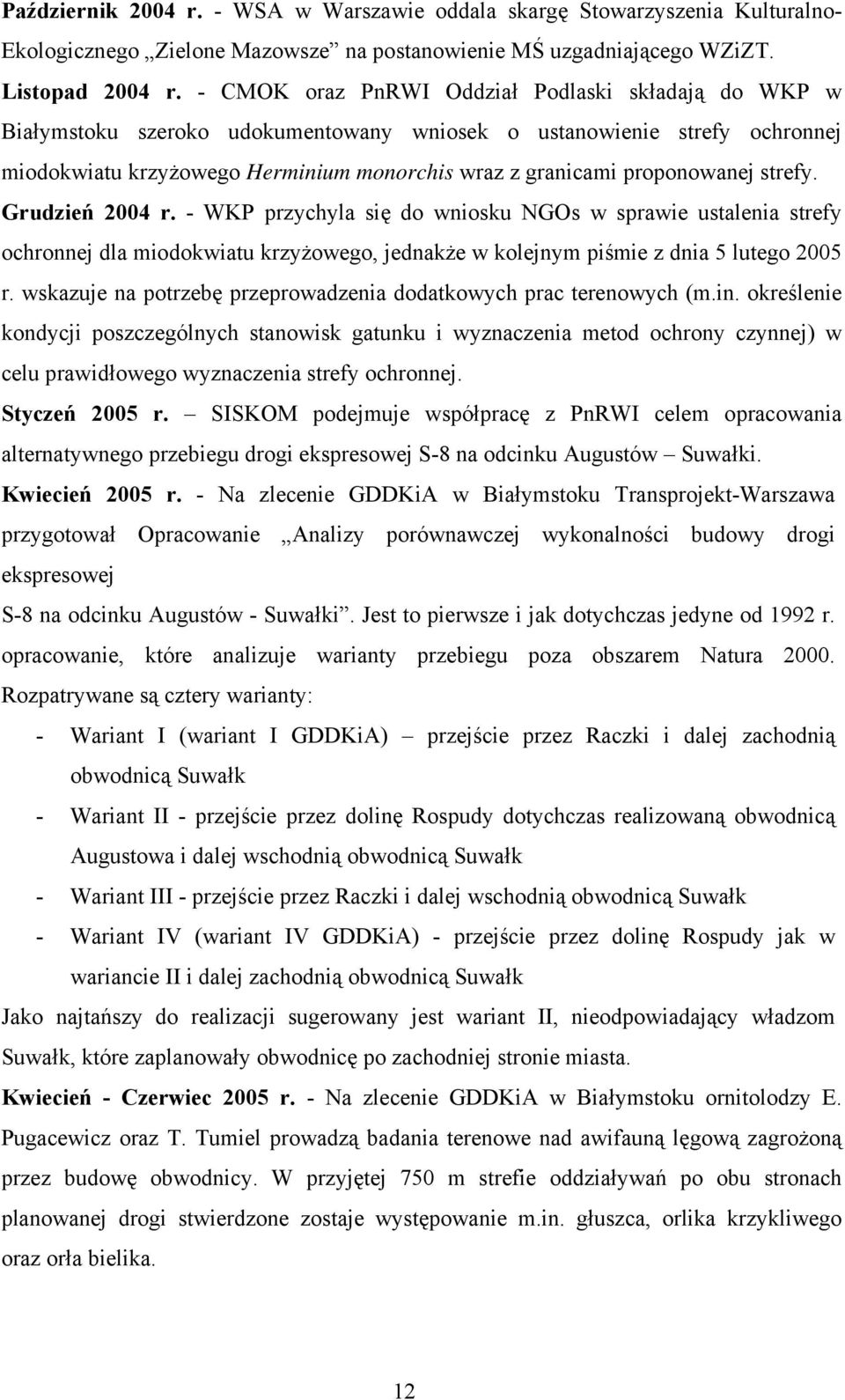 proponowanej strefy. Grudzień 2004 r. - WKP przychyla się do wniosku NGOs w sprawie ustalenia strefy ochronnej dla miodokwiatu krzyżowego, jednakże w kolejnym piśmie z dnia 5 lutego 2005 r.