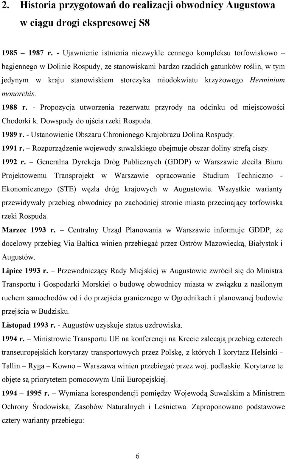 krzyżowego Herminium monorchis. 1988 r. - Propozycja utworzenia rezerwatu przyrody na odcinku od miejscowości Chodorki k. Dowspudy do ujścia rzeki Rospuda. 1989 r.