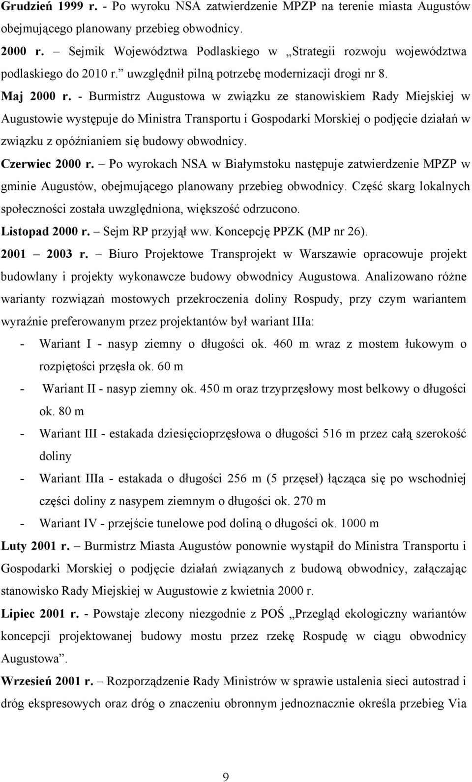 - Burmistrz Augustowa w związku ze stanowiskiem Rady Miejskiej w Augustowie występuje do Ministra Transportu i Gospodarki Morskiej o podjęcie działań w związku z opóźnianiem się budowy obwodnicy.