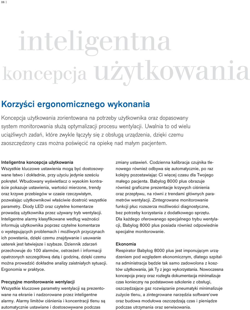 Inteligentna koncepcja użytkowania Wszystkie kluczowe ustawienia mogą być dostosowywane łatwo i dokładnie, przy użyciu jedynie sześciu pokręteł.