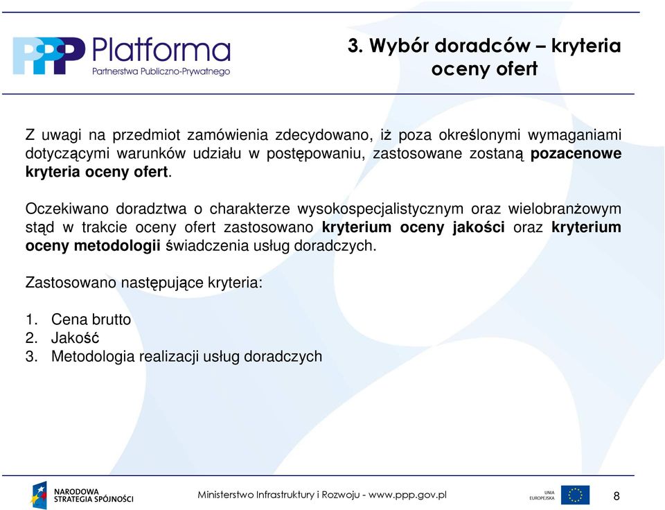 Oczekiwano doradztwa o charakterze wysokospecjalistycznym oraz wielobranżowym stąd w trakcie oceny ofert zastosowano kryterium