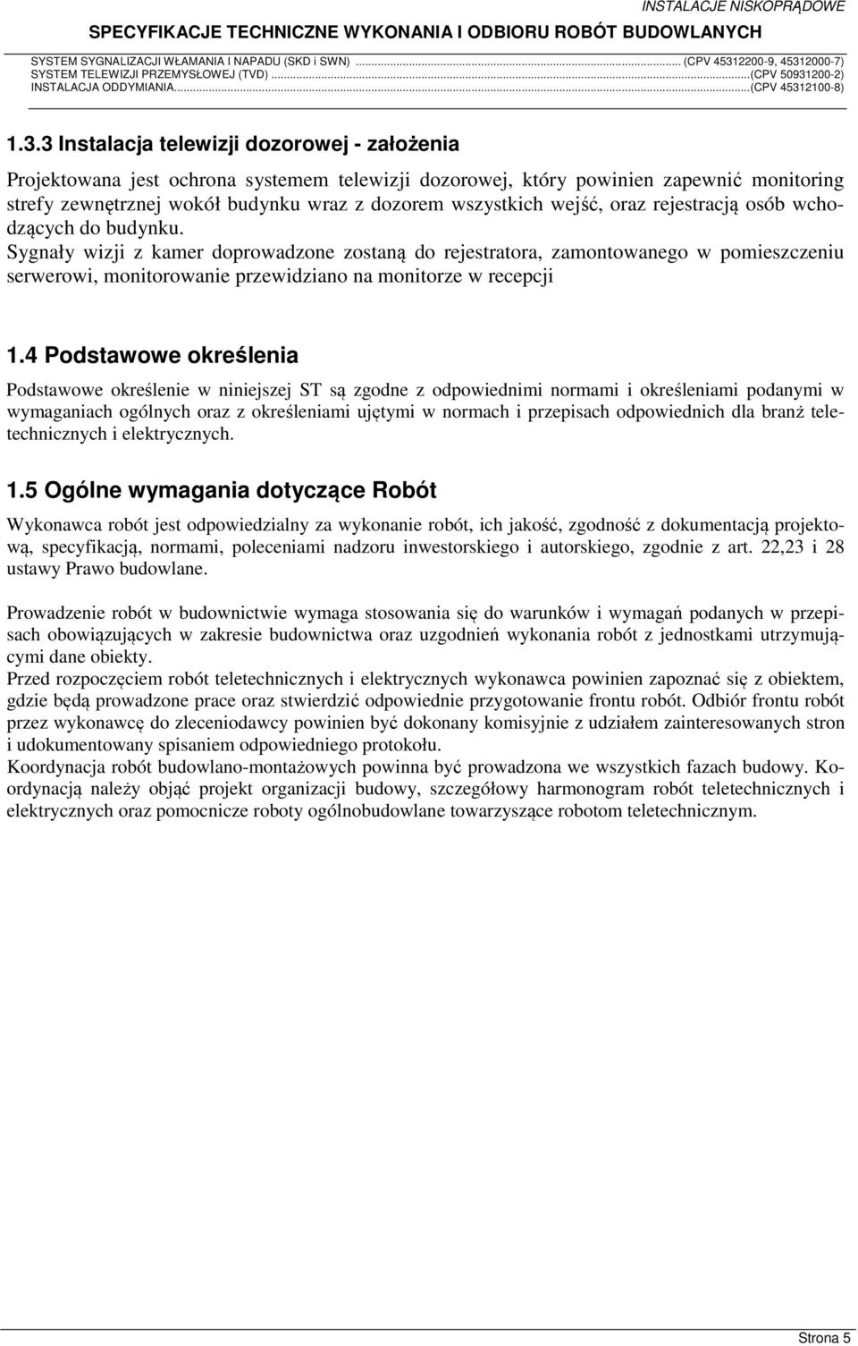 Sygnały wizji z kamer doprowadzone zostaną do rejestratora, zamontowanego w pomieszczeniu serwerowi, monitorowanie przewidziano na monitorze w recepcji 1.