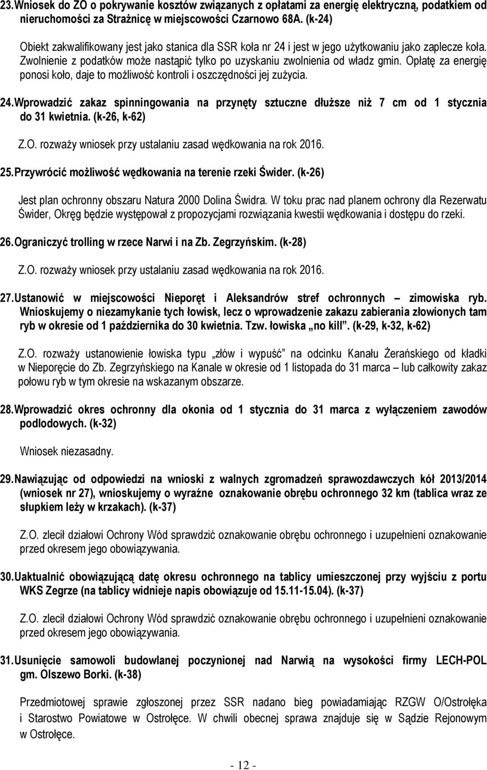 Opłatę za energię ponosi koło, daje to możliwość kontroli i oszczędności jej zużycia. 24. Wprowadzić zakaz spinningowania na przynęty sztuczne dłuższe niż 7 cm od 1 stycznia do 31 kwietnia.