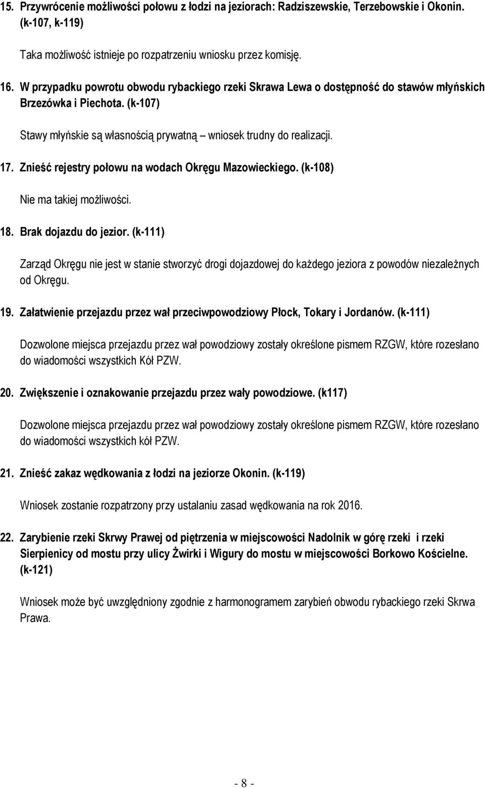 Znieść rejestry połowu na wodach Okręgu Mazowieckiego. (k-108) Nie ma takiej możliwości. 18. Brak dojazdu do jezior.