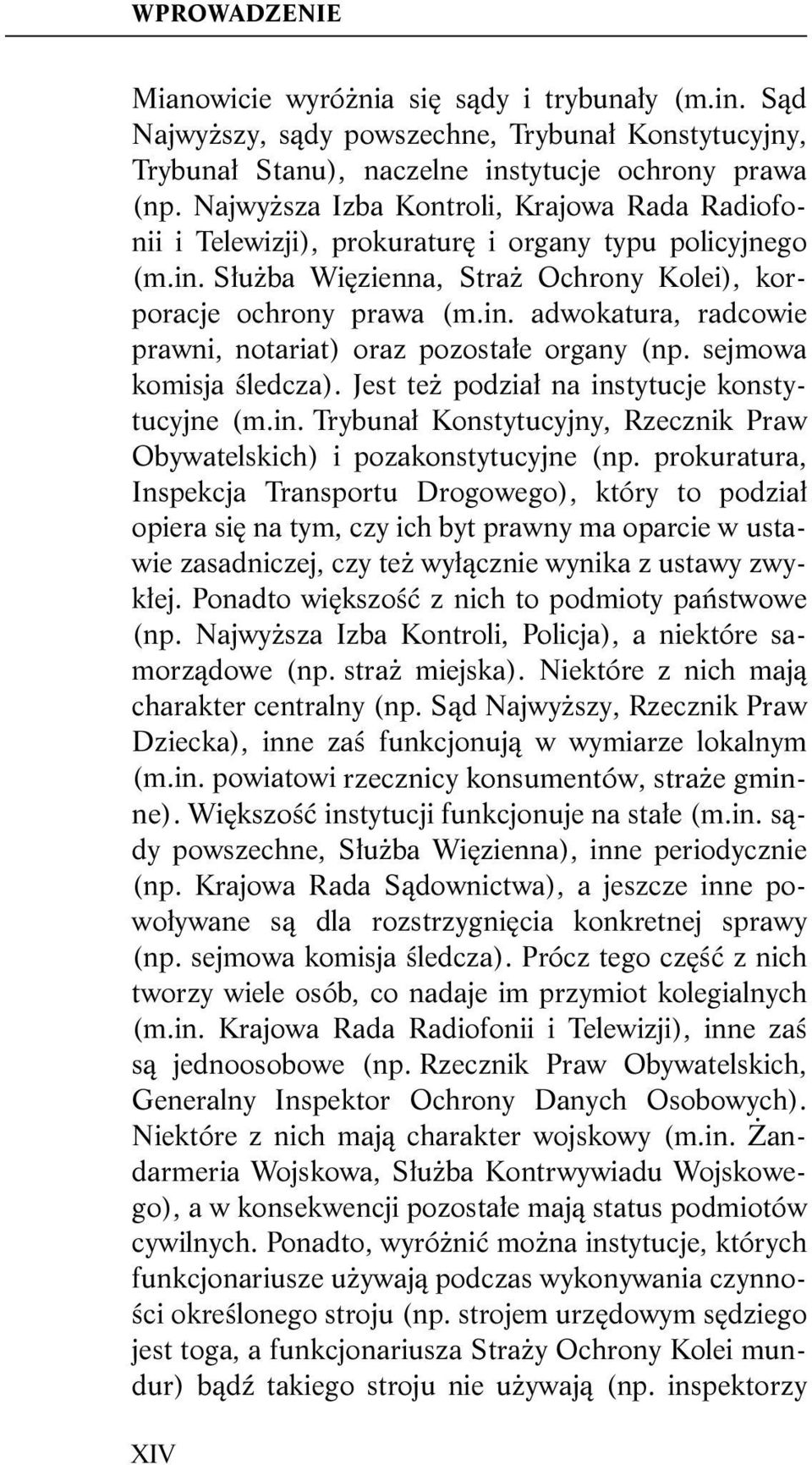 sejmowa komisja śledcza). Jest też podział na instytucje konstytucyjne (m.in. Trybunał Konstytucyjny, Rzecznik Praw Obywatelskich) i pozakonstytucyjne (np.