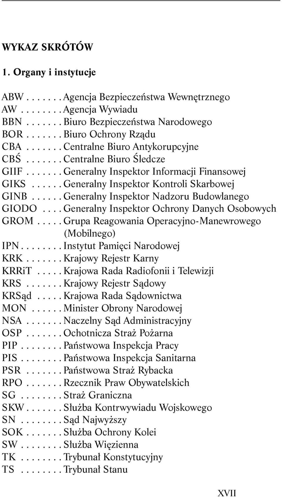 ..... Generalny Inspektor Nadzoru Budowlanego GIODO.... Generalny Inspektor Ochrony Danych Osobowych GROM..... Grupa Reagowania Operacyjno-Manewrowego (Mobilnego) IPN........ Instytut Pamięci Narodowej KRK.