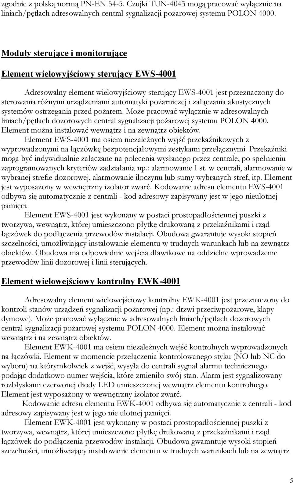 pożarniczej i załączania akustycznych systemów ostrzegania przed pożarem. Może pracować wyłącznie w adresowalnych liniach/pętlach dozorowych central sygnalizacji pożarowej systemu POLON 4000.