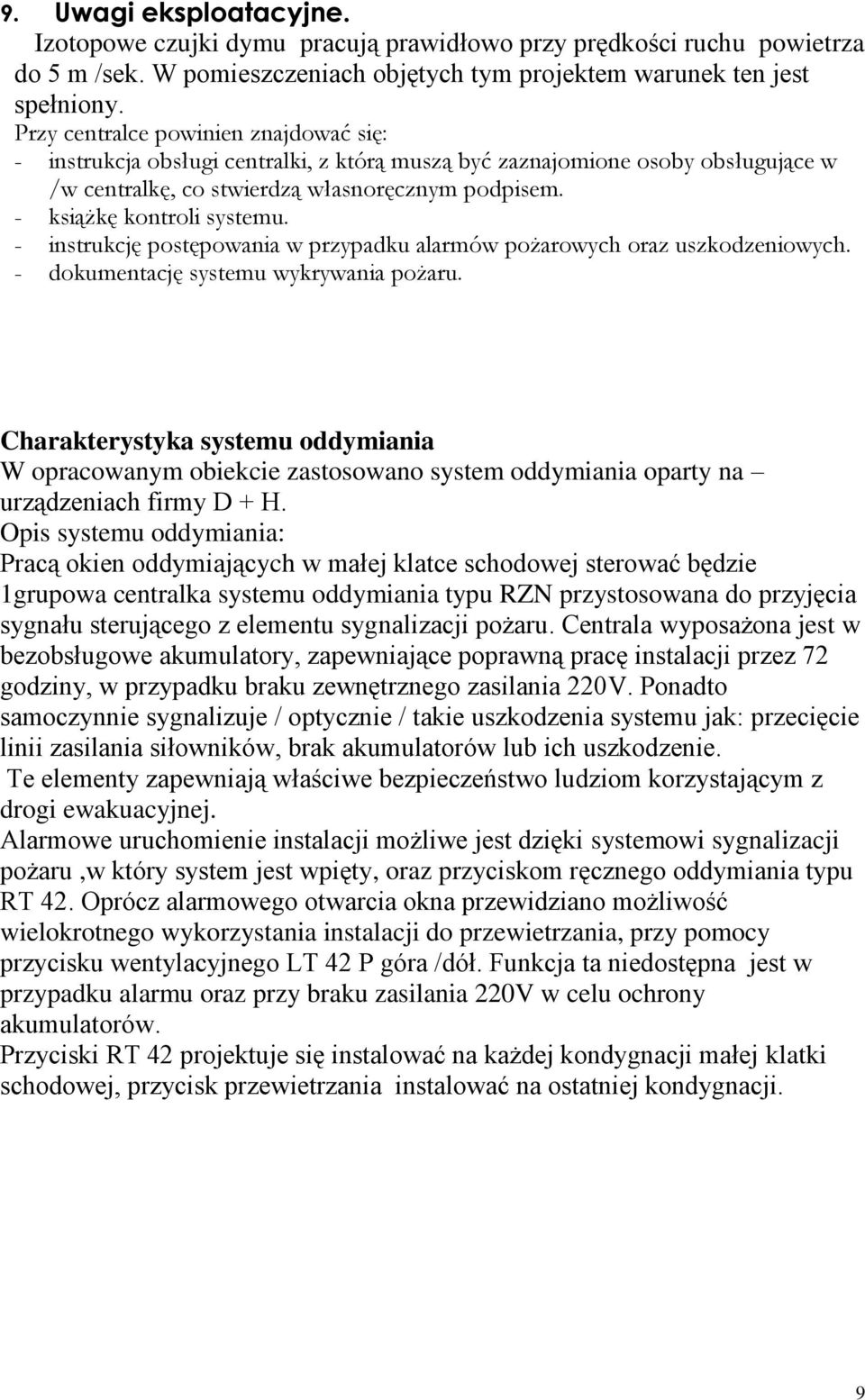 - instrukcję postępowania w przypadku alarmów pożarowych oraz uszkodzeniowych. - dokumentację systemu wykrywania pożaru.