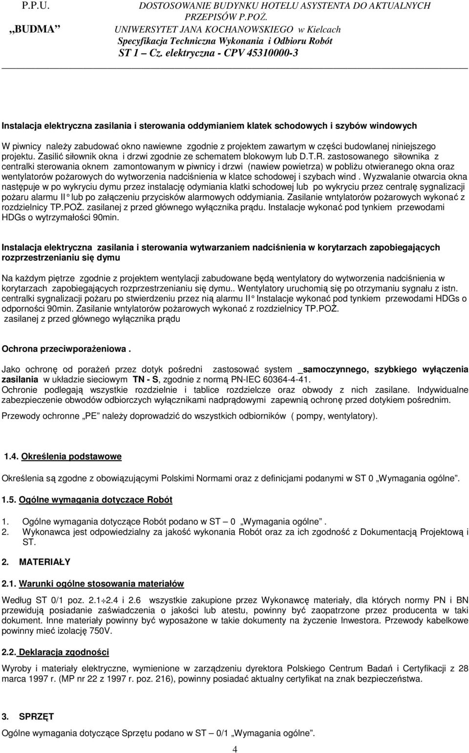 zastosowanego siłownika z centralki sterowania oknem zamontowanym w piwnicy i drzwi (nawiew powietrza) w pobliŝu otwieranego okna oraz wentylatorów poŝarowych do wytworzenia nadciśnienia w klatce