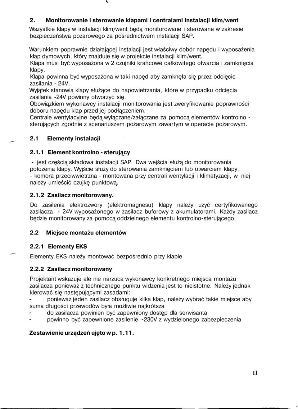 Klapa musi być wyposażona w 2 czujniki krańcowe całkowitego otwarcia i zamknięcia klapy. Klapa powinna być wyposażona w taki napęd aby zamknęła się przez odcięcie zasilania - 24V.