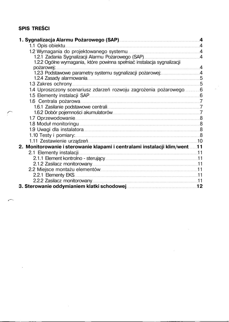 5 Elementy instalacji SAP 6 1.6 Centrala pożarowa 7 1.6.1 Zasilanie podstawowe centrali 7 1.6.2 Dobór pojemności akumulatorów 7 1.7 Oprzewodowanie 8 1.8 Moduł monitoringu 8 1.