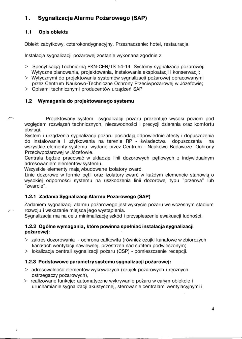 i konserwacji; > Wytycznymi do projektowania systemów sygnalizacji pożarowej opracowanymi przez Centrum Naukowo-Techniczne Ochrony Przeciwpożarowej w Józefowie; > Opisami technicznymi producentów